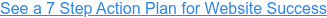 See a 7 Step Action Plan for Website Success