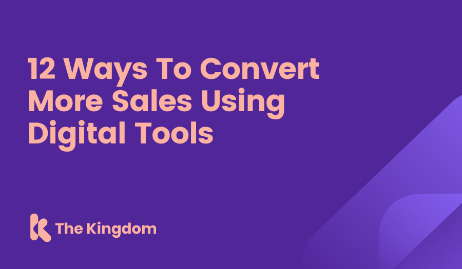 The Kingdom - 12 Ways To Convert More Sales Using Digital Tools