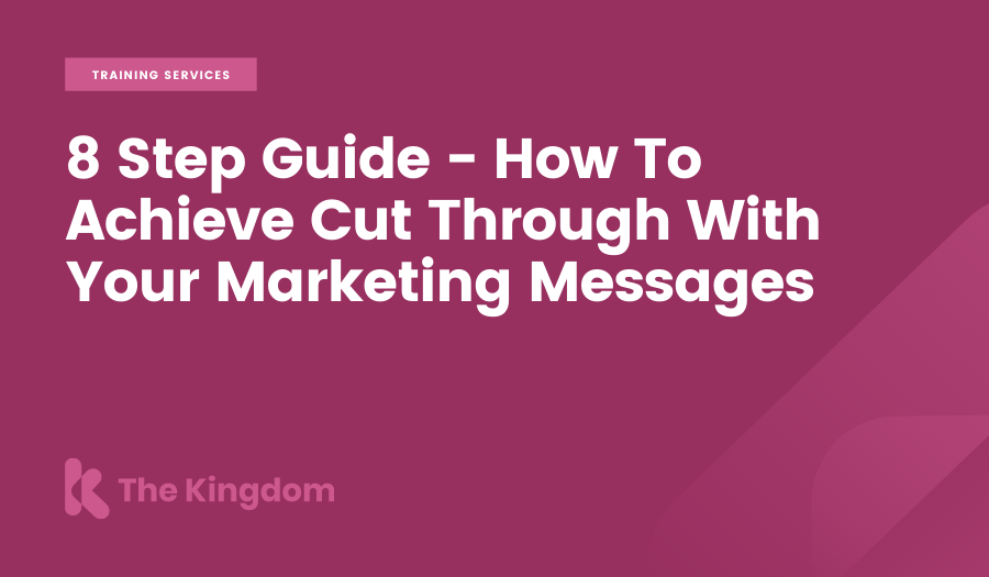 8 Step Guide - How To Achieve Cut Through With Your Marketing Messages