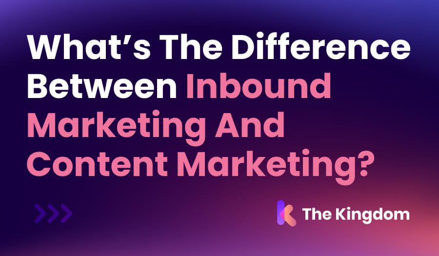 The Kingdom | What's the Difference Between Content Marketing and Inbound Marketing?