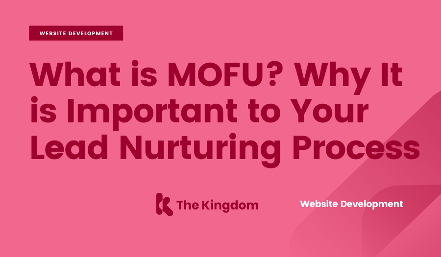 What is MOFU? Why It is Important to Your Lead Nurturing Process | The Kingdom
