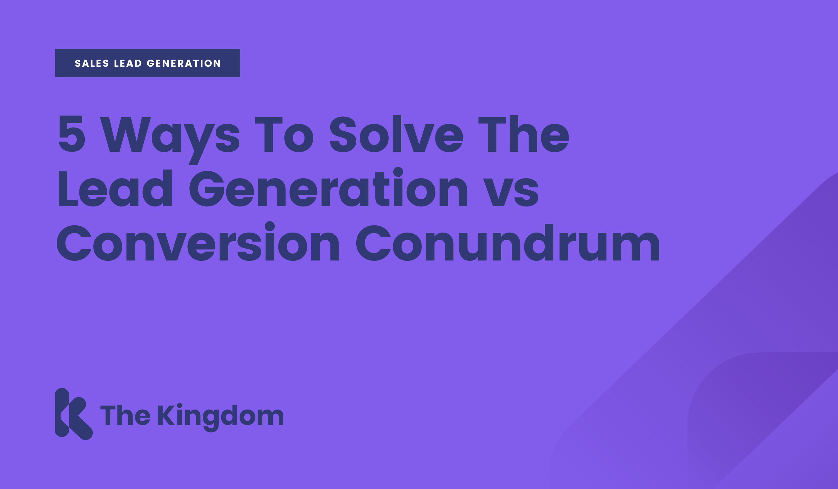 5 Ways to Solve The Lead Generation vs Conversion Conundrum