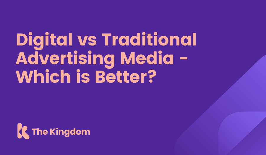 The Kingdom - Digital vs Traditional Advertising Media - Which is Better?