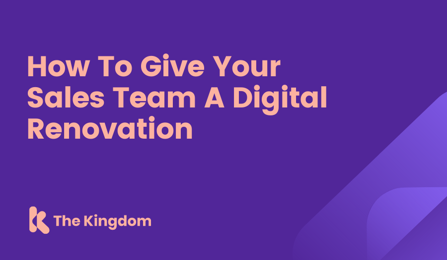 The Kingdom - How To Give Your Sales Team A Digital Renovation
