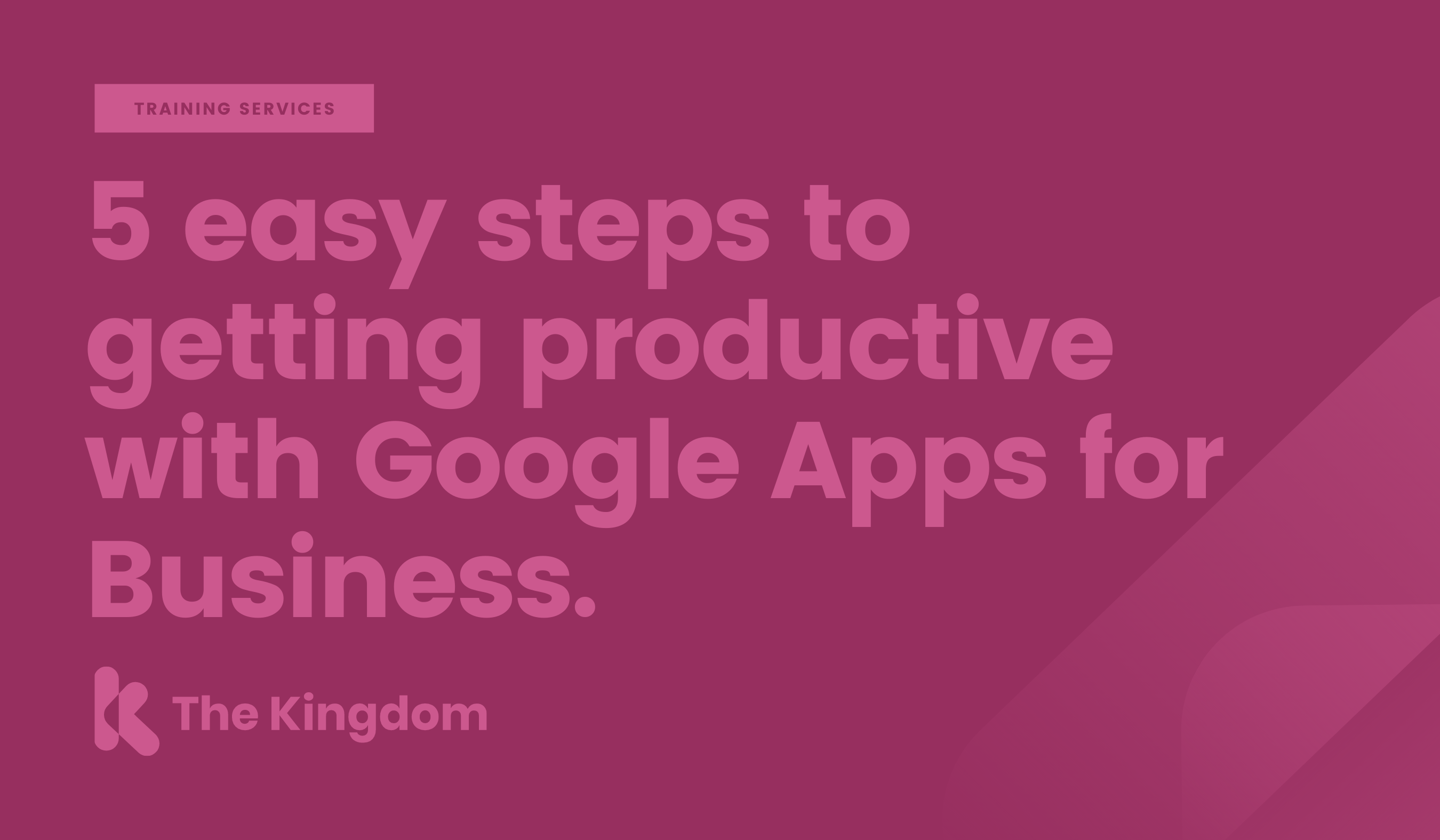5 easy steps to getting productive with Google Apps for Business