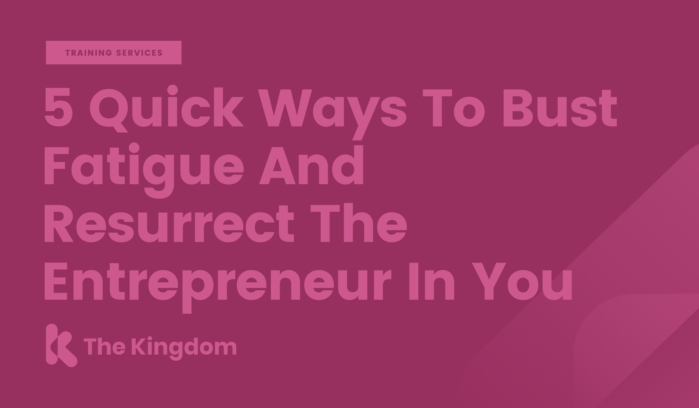 5 Quick Ways To Bust Fatigue And Resurrect The Entrepreneur In You
