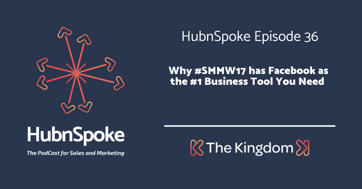 The Kingdom - Why #SMMW17 has Facebook as the #1 Business Tool You Need