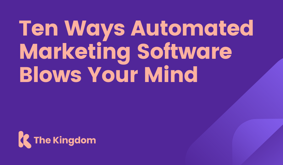 Ten Ways Automated Marketing Software Blows Your Mind