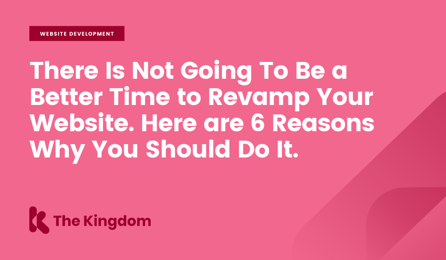 There is not going to be a better time to revamp your website. Here are 6 reasons why you should do it.