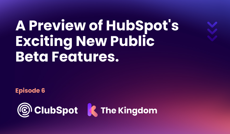 The Kingdom ClubSpot Episode 6 Preview of HubSpots Public Beta Features