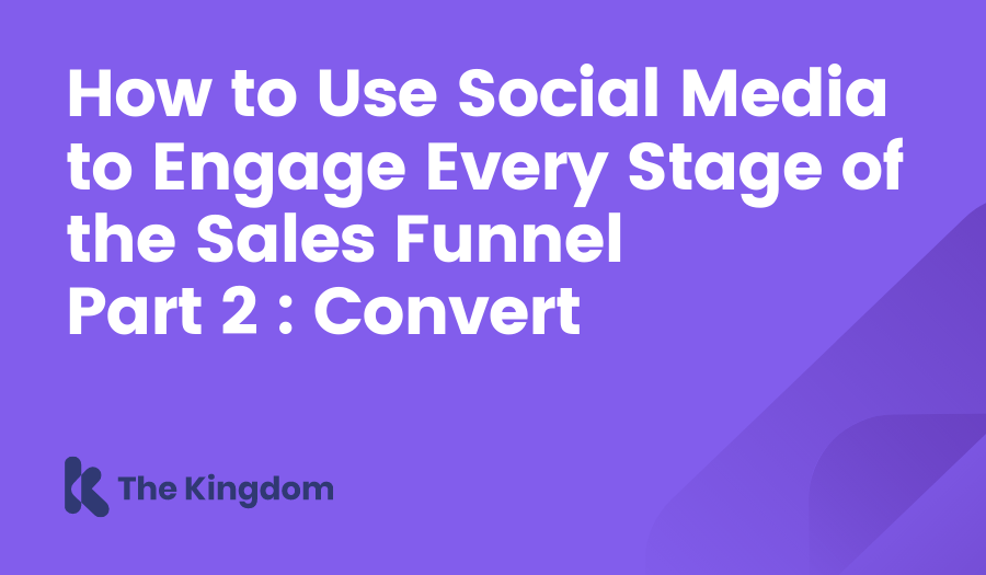 How to Use Social Media to Engage Every Stage of the Sales Funnel - Part 2 - Convert The Kingdom HubSpot Diamond Partner