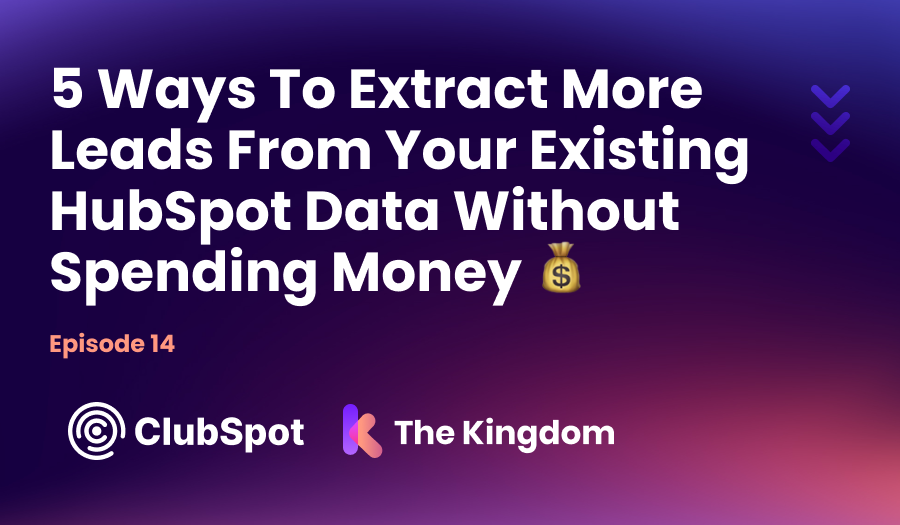 The Kingdom ClubSpot Epi 14 5 Ways to Extract More Leads from your existing HubSpot Data Without Spending Money