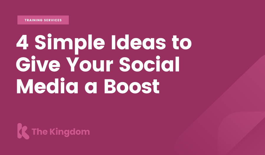 4 Simple Ideas to Give Your Social Media a Boost | The Kingdom 
