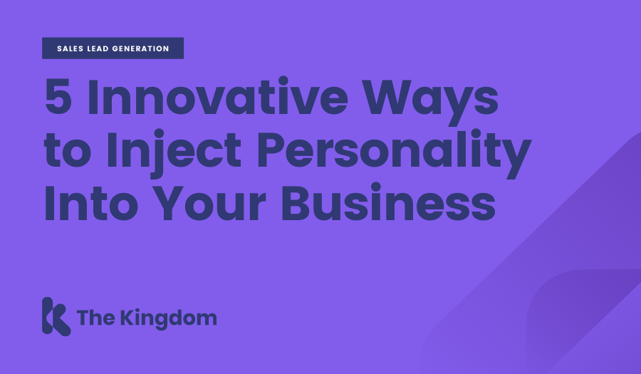 5 Innovative Ways to Inject Personality Into Your Business | The Kingdom 