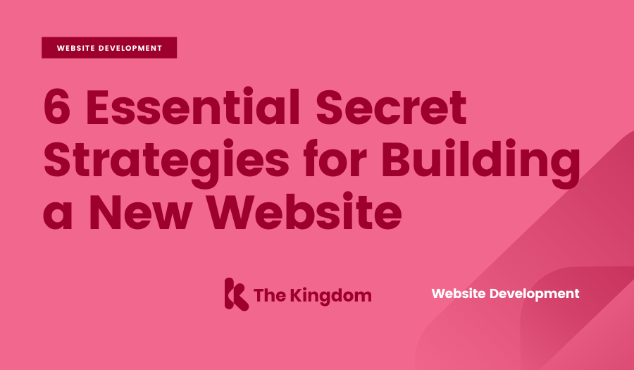 6 Essential Secret Strategies for Building a New Website | The Kingdom