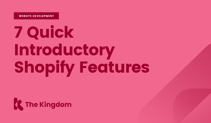 7 Quick Introductory Shopify Features | The Kingdom 