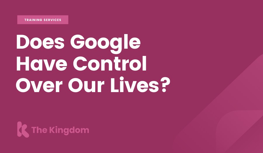 Does Google Have Control Over Our Lives? | The Kingdom 
