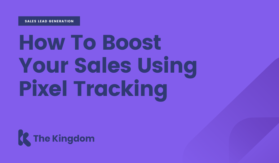How To Boost Your Sales Using Pixel Tracking | The Kingdom 