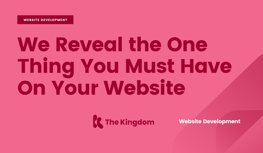 We Reveal the One Thing You Must Have On Your Website | The Kingdom