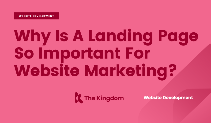 Why Is A Landing Page So Important For Website Marketing? | The Kingdom 