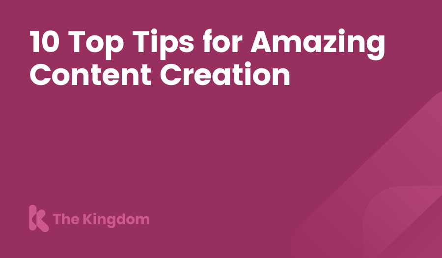 10 Top Tips for Amazing Content Creation The Kingdom HubSpot Diamond Partners