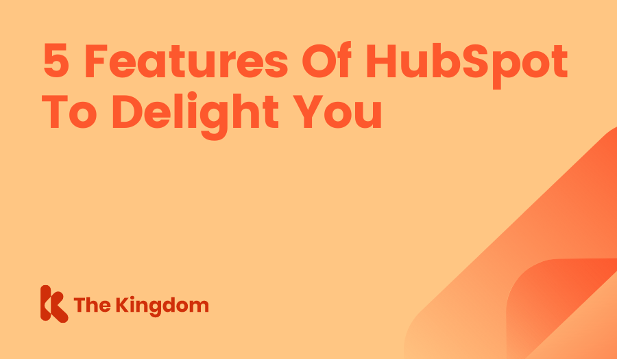 5 Features Of HubSpot To Delight You The Kingdom HubSpot Diamond Partners