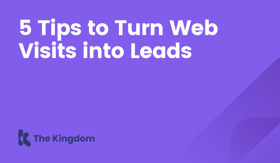 The Kingdom - HubSpot Diamond Partner 5 Tips to Turn Web Visits into Leads