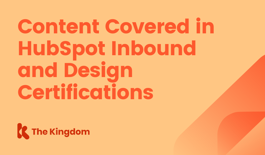 The Kingdom - HubSpot Diamond Partner | Content Covered in HubSpot Inbound and Design Certifications