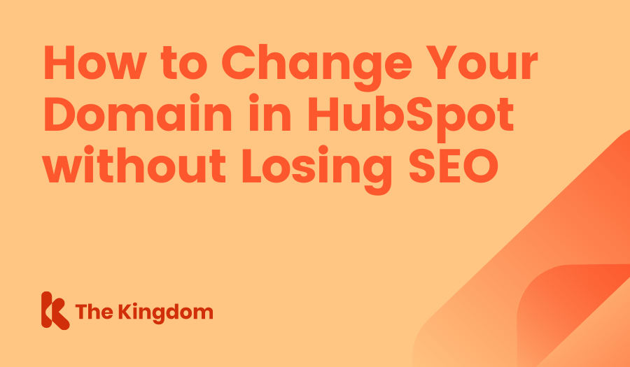 How to Change Your Domain in HubSpot without Losing SEO The Kingdom HubSpot Diamond Partners