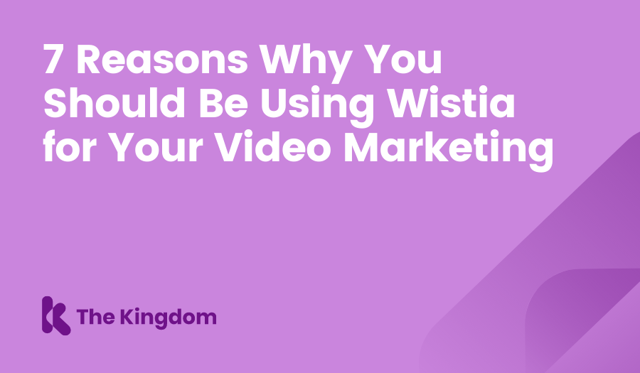 7 Reasons Why You Should Be Using Wistia for Your Video Marketing The Kingdom HubSpot Diamond Partners
