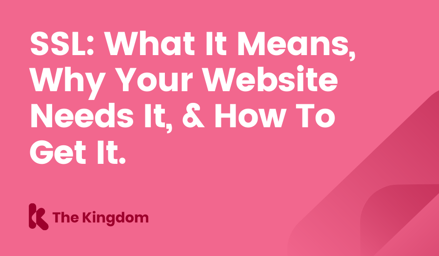 SSL: What It Means, Why Your Website Needs It, & How To Get It