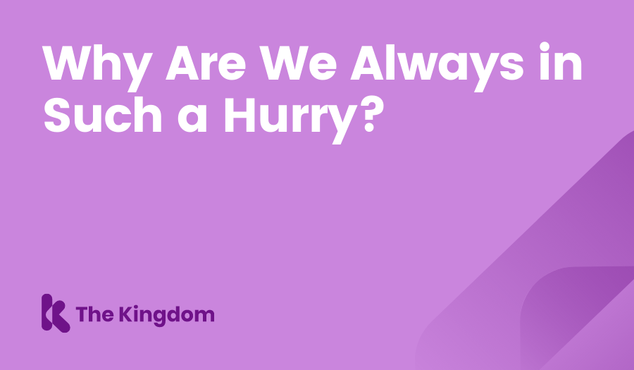 Why Are We Always in Such a Hurry? The Kingdom HubSpot Diamond Partners