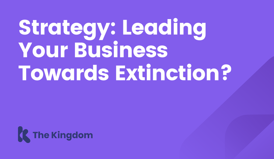 Strategy: Leading Your Business Towards Extinction? The Kingdom HubSpot Diamond Partners