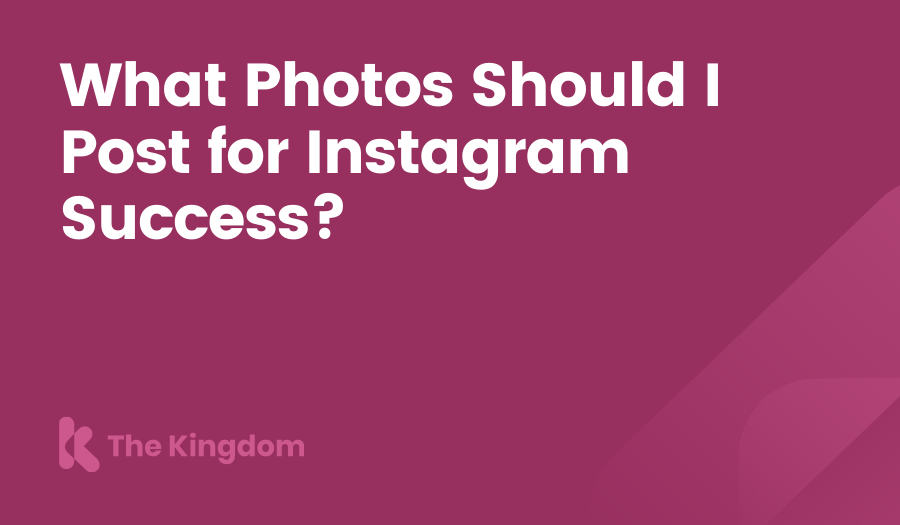 What Photos Should I Post for Instagram Success? The Kingdom HubSpot Diamond Partners