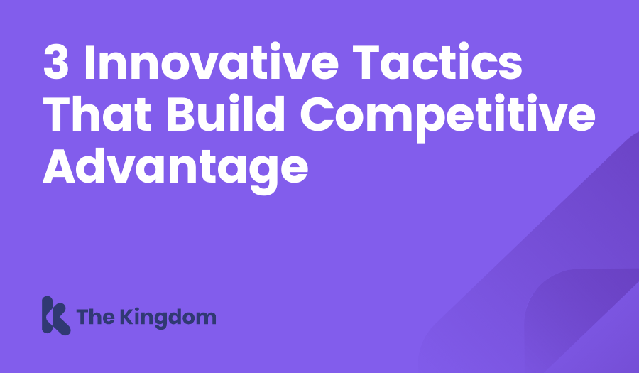 3 Innovative Tactics That Build Competitive Advantage The Kingdom HubSpot Diamond Partners