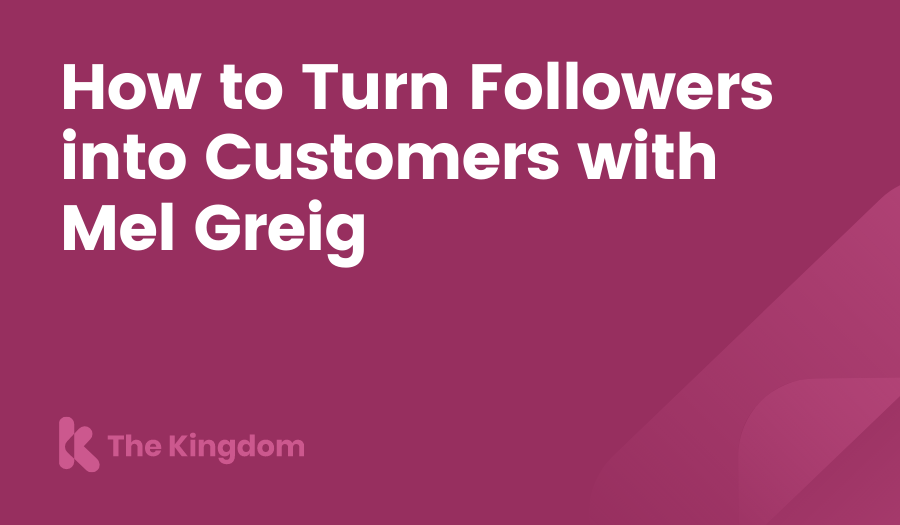 How to Turn Followers into Customers with Mel Greig The Kingdom HubSpot Diamond Partners