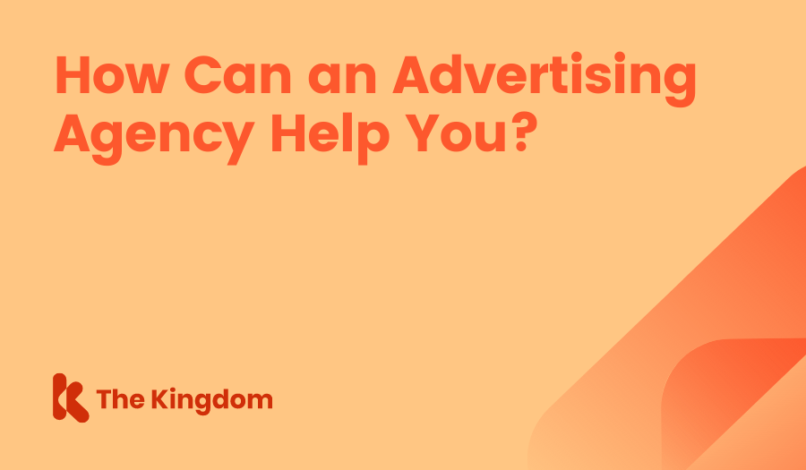 How Can an Advertising Agency Help You? The Kingdom HubSpot Diamond Partners