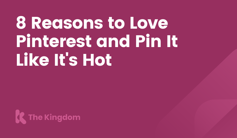 8 Reasons to Love Pinterest and Pin It Like It's Hot. The Kingdom HubSpot Diamond Partners