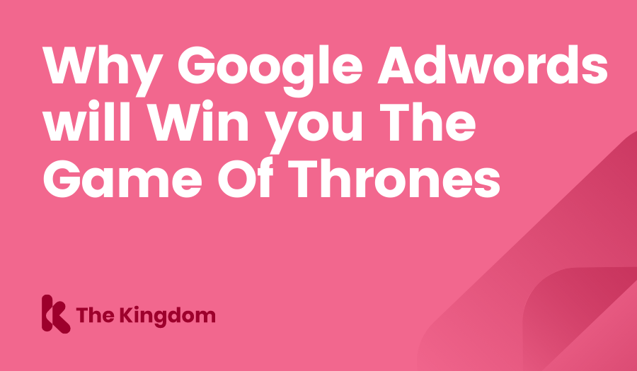 Why Google Adwords will Win you The Game Of Thrones The Kingdom HubSpot Diamond Partners