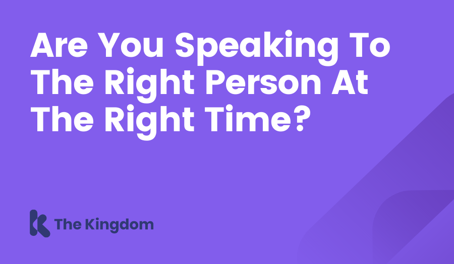 Are You Speaking To The Right Person At The Right Time? The Kingdom HubSpot Diamond Partners