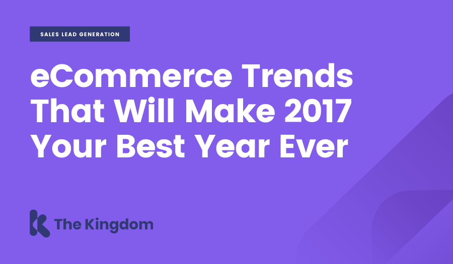 eCommerce Trends That Will Make 2017 Your Best Year Ever